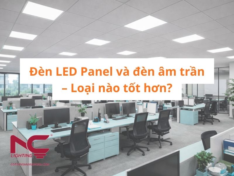 Đèn LED Panel và đèn âm trần – Loại nào tốt hơn?