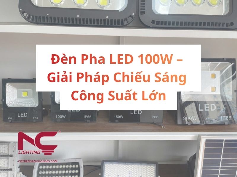 Đèn Pha LED 100W – Giải Pháp Chiếu Sáng Công Suất Lớn 1 Đèn Pha LED 100W – Giải Pháp Chiếu Sáng Công Suất Lớn