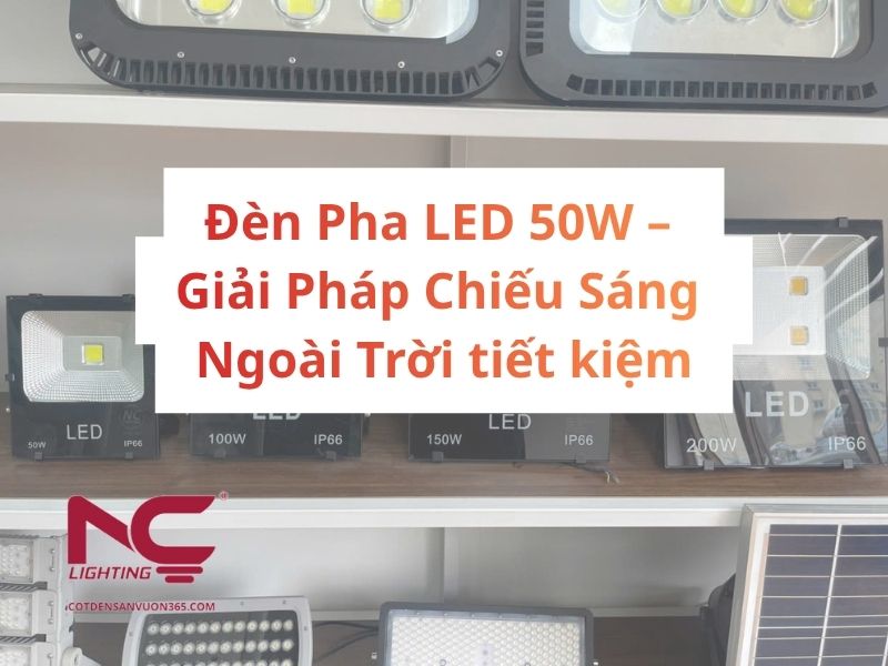 Đèn Pha LED 50W – Giải Pháp Chiếu Sáng Ngoài Trời tiết kiệm 1 Đèn Pha LED 50W – Giải Pháp Chiếu Sáng Ngoài Trời tiết kiệm